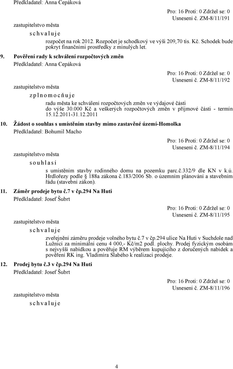 000 Kč a veškerých rozpočtových změn v příjmové části - termín 15.12.2011-31.12.2011 10. Žádost o souhlas s umístěním stavby mimo zastavěné území-homolka Předkladatel: Bohumil Macho Usnesení č.