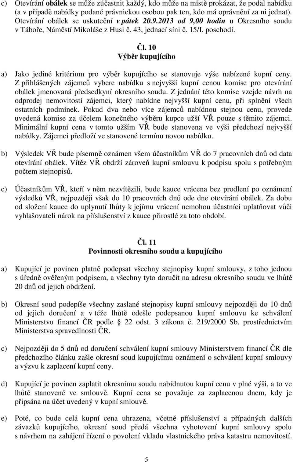 10 Výběr kupujícího a) Jako jediné kritérium pro výběr kupujícího se stanovuje výše nabízené kupní ceny.