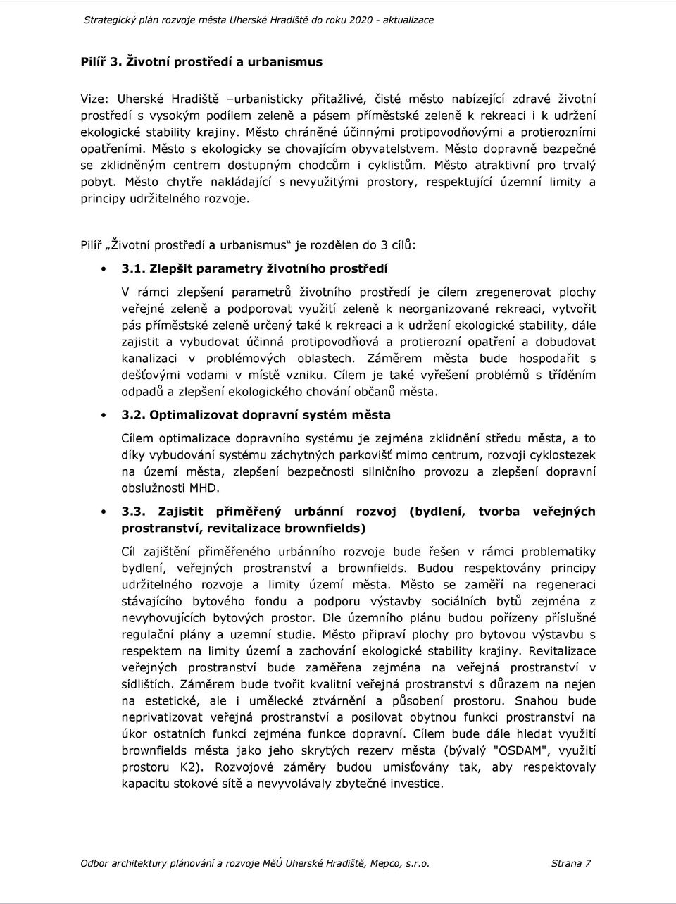 udržení ekologické stability krajiny. Město chráněné účinnými protipovodňovými a protierozními opatřeními. Město s ekologicky se chovajícím obyvatelstvem.