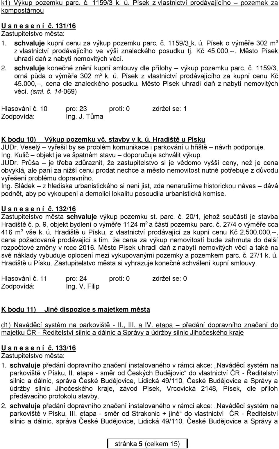 Písek z vlastnictví prodávajícího za kupní cenu Kč 45.000,--, cena dle znaleckého posudku. Město Písek uhradí daň z nabytí nemovitých věcí. (sml. č. 14-069) Hlasování č.