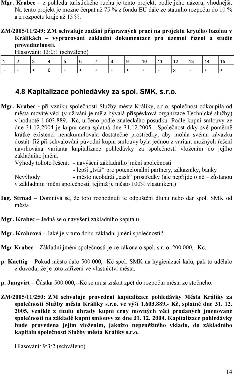 ZM/2005/11/249: ZM schvaluje zadání přípravných prací na projektu krytého bazénu v Králíkách vypracování základní dokumentace pro územní řízení a studie proveditelnosti.