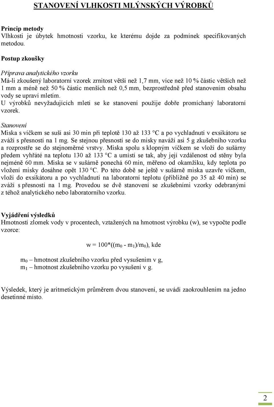 před stanovením obsahu vody se upraví mletím. U výrobků nevyžadujících mletí se ke stanovení použije dobře promíchaný laboratorní vzorek.