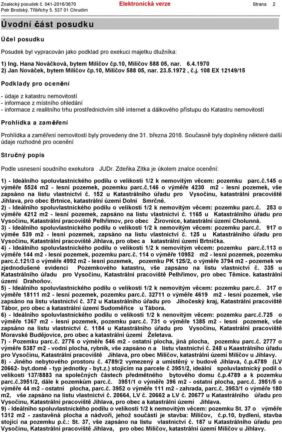 108 EX 12149/15 Podklady pro ocenění - údaje z katastru nemovitostí - informace z místního ohledání - informace z realitního trhu prostřednictvím sítě internet a dálkového přístupu do Katastru