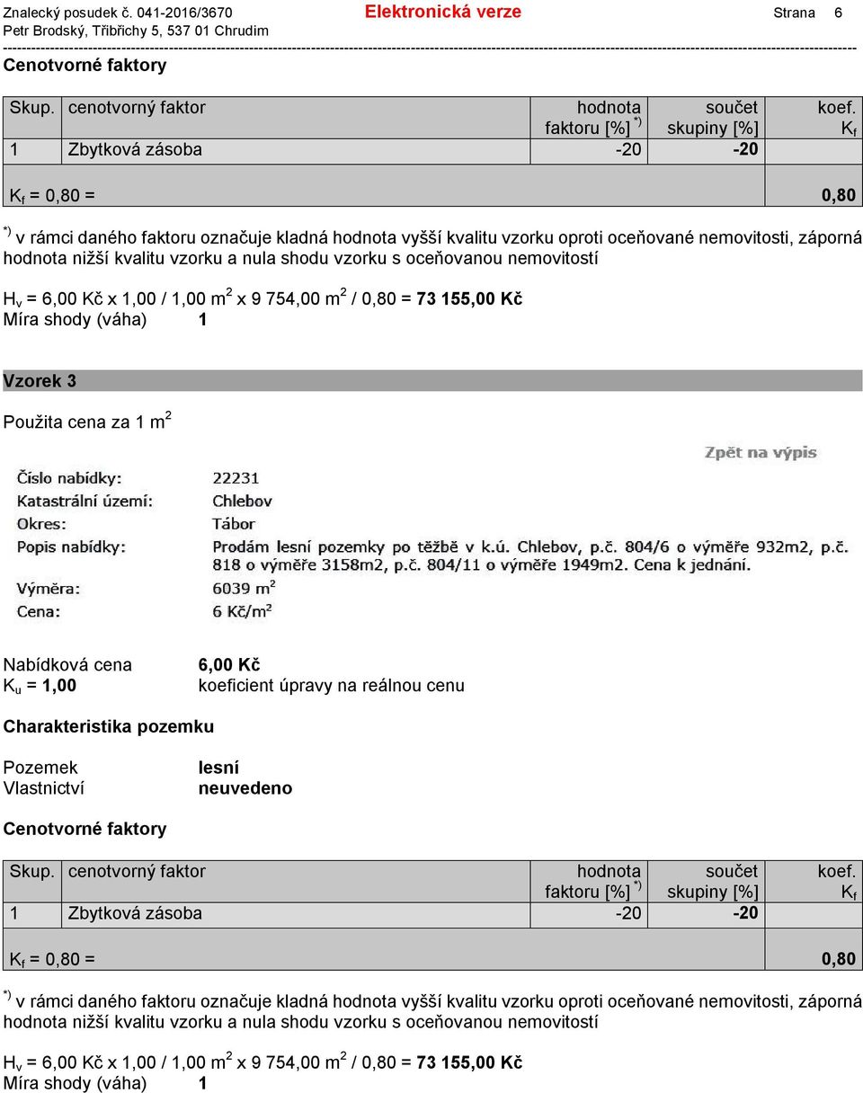 = 0,80 H v = 6,00 Kč x 1,00 / 1,00 m 2 x 9 754,00 m 2 / 0,80 = 73 155,00
