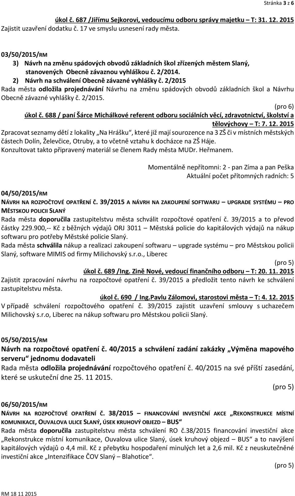 2/2015 Rada města odložila projednávání Návrhu na změnu spádových obvodů základních škol a Návrhu Obecně závazné vyhlášky č. 2/2015. (pro 6) úkol č.