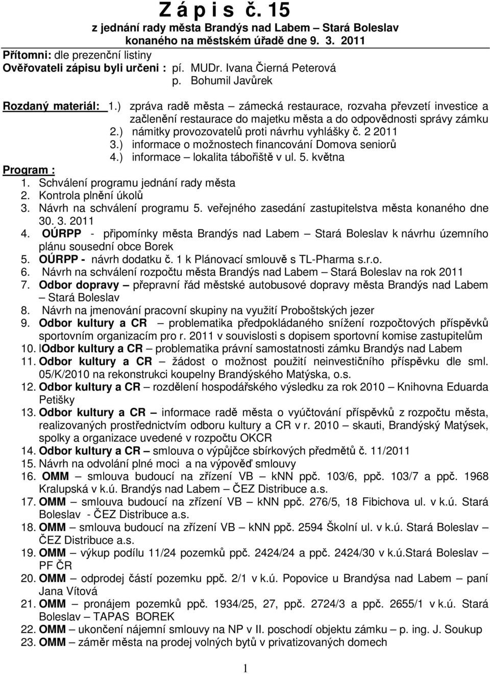 ) námitky provozovatel proti návrhu vyhlášky. 2 2011 3.) informace o možnostech financování Domova senior 4.) informace lokalita táboišt v ul. 5. kvtna Program : 1.