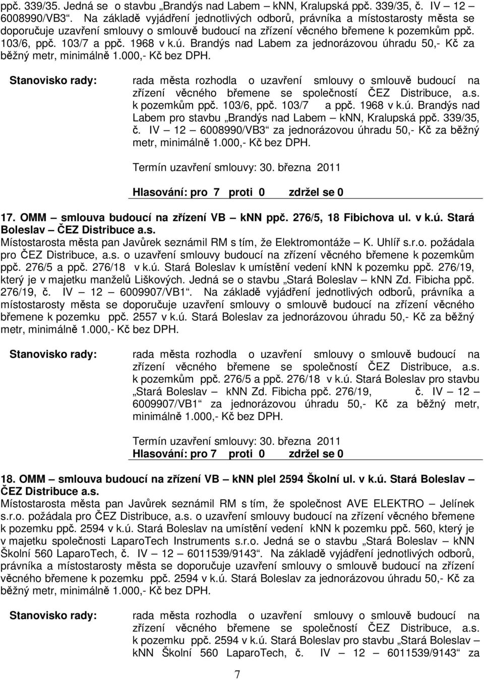 Brandýs nad Labem za jednorázovou úhradu 50,- K za bžný metr, minimáln 1.000,- K bez DPH. rada msta rozhodla o uzavení smlouvy o smlouv budoucí na zízení vcného bemene se spoleností EZ Distribuce, a.