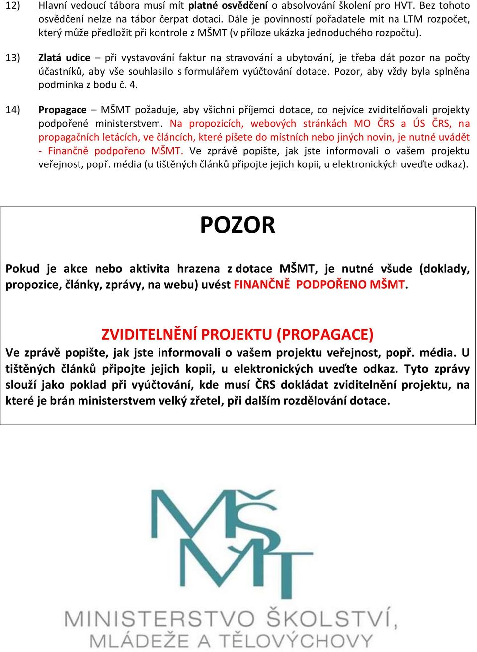 13) Zlatá udice při vystavování faktur na stravování a ubytování, je třeba dát pozor na počty účastníků, aby vše souhlasilo s formulářem vyúčtování dotace.