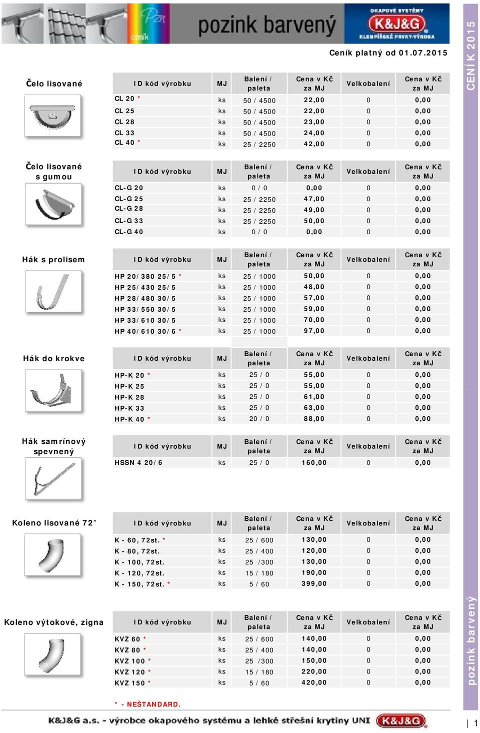 ks 0 / 0 0,00 0 0,00 CL-G 25 ks 25 / 2250 47,00 0 0,00 CL-G 28 ks 25 / 2250 49,00 0 0,00 CL-G 33 ks 25 / 2250 50,00 0 0,00 CL-G 40 ks 0 / 0 0,00 0 0,00 Hák s prolisem HP 20/380 25/5 * ks 25 / 1000