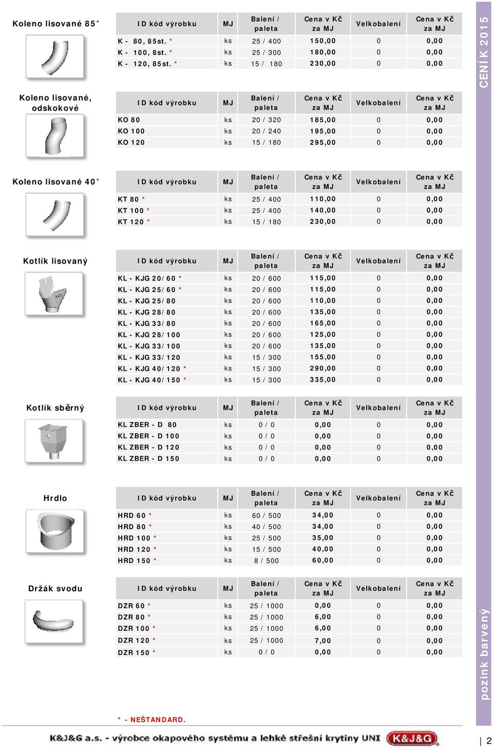 140,00 0 0,00 KT 120 * ks 15 / 180 230,00 0 0,00 Kotlík lisovaný KL - KJG 20/60 * ks 20 / 600 115,00 0 0,00 KL - KJG 25/60 * ks 20 / 600 115,00 0 0,00 KL - KJG 25/80 ks 20 / 600 110,00 0 0,00 KL -