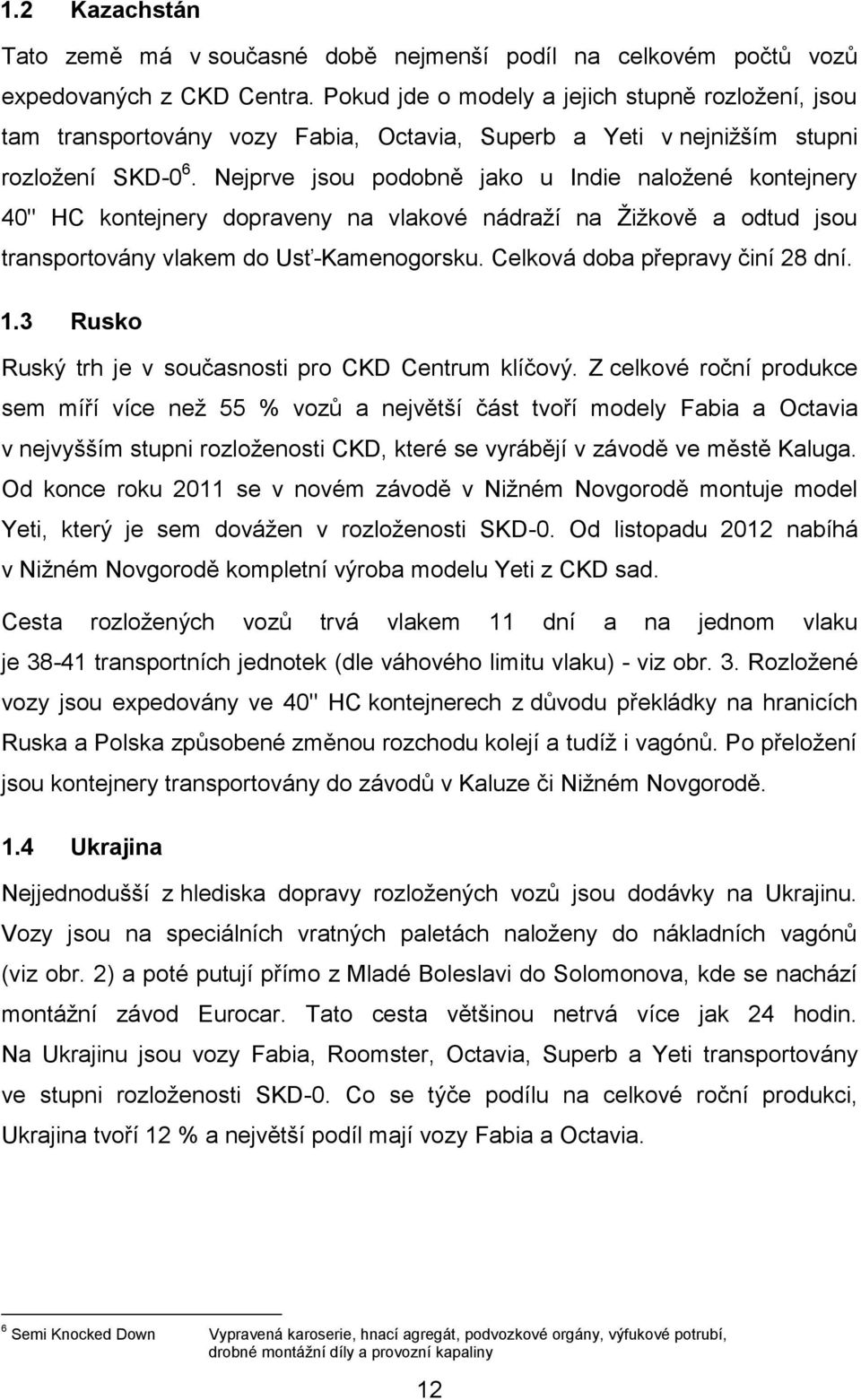 Nejprve jsou podobně jako u Indie naložené kontejnery 40" HC kontejnery dopraveny na vlakové nádraží na Žižkově a odtud jsou transportovány vlakem do Usť-Kamenogorsku.