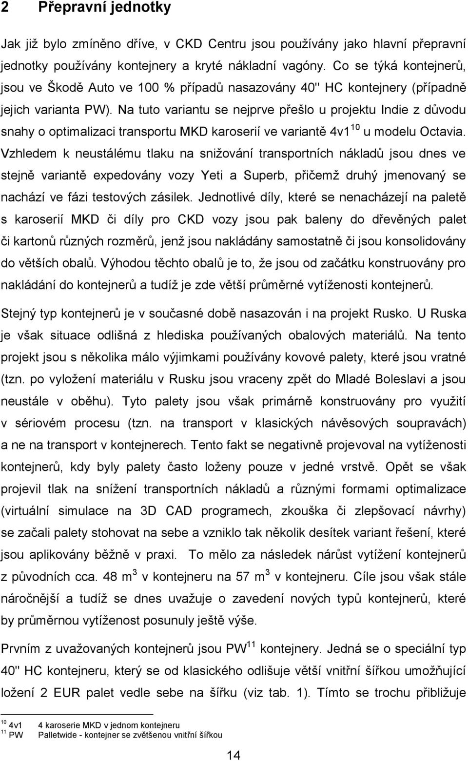 Na tuto variantu se nejprve přešlo u projektu Indie z důvodu snahy o optimalizaci transportu MKD karoserií ve variantě 4v1 10 u modelu Octavia.