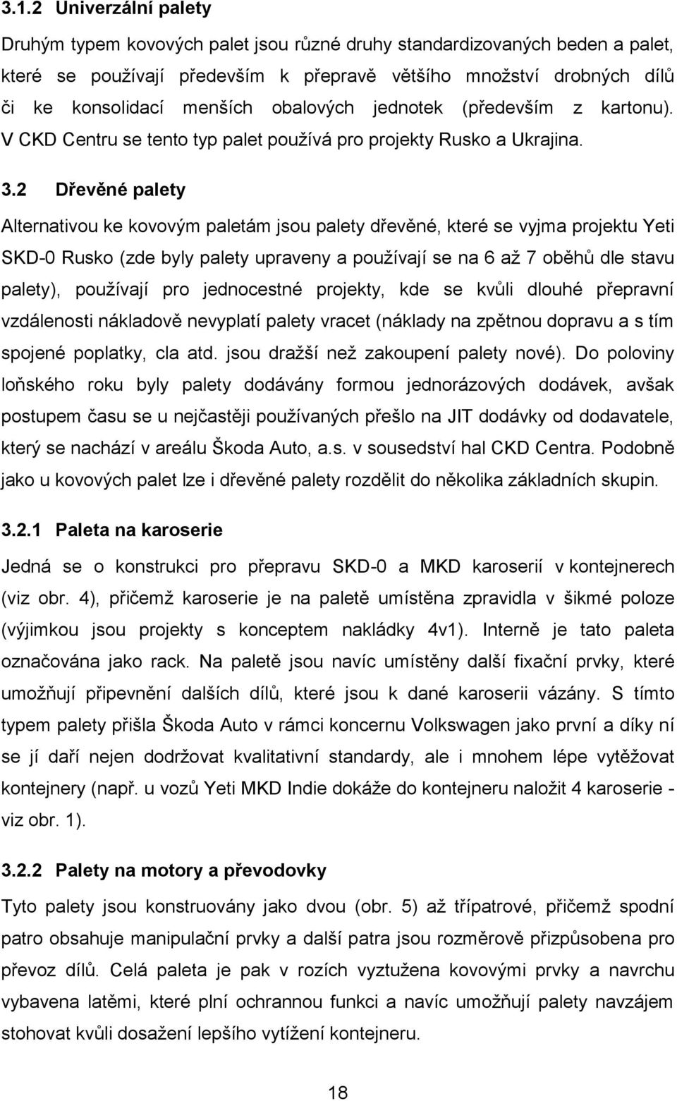 2 Dřevěné palety Alternativou ke kovovým paletám jsou palety dřevěné, které se vyjma projektu Yeti SKD-0 Rusko (zde byly palety upraveny a používají se na 6 až 7 oběhů dle stavu palety), používají