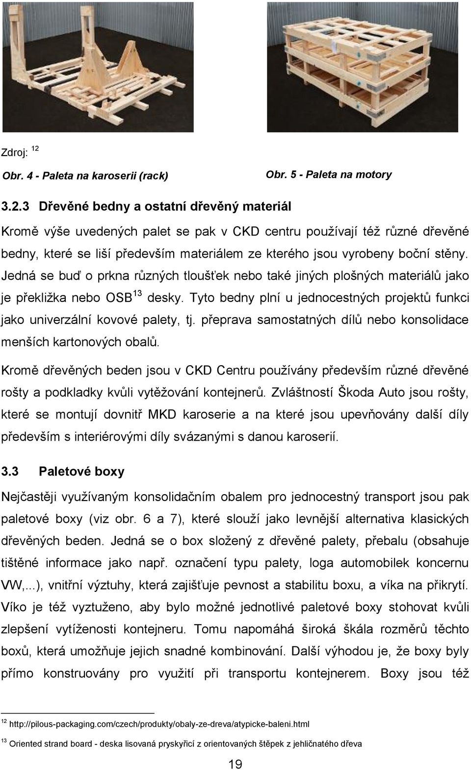 3 Dřevěné bedny a ostatní dřevěný materiál Kromě výše uvedených palet se pak v CKD centru používají též různé dřevěné bedny, které se liší především materiálem ze kterého jsou vyrobeny boční stěny.