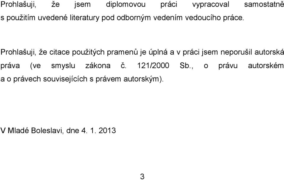 Prohlašuji, že citace použitých pramenů je úplná a v práci jsem neporušil autorská