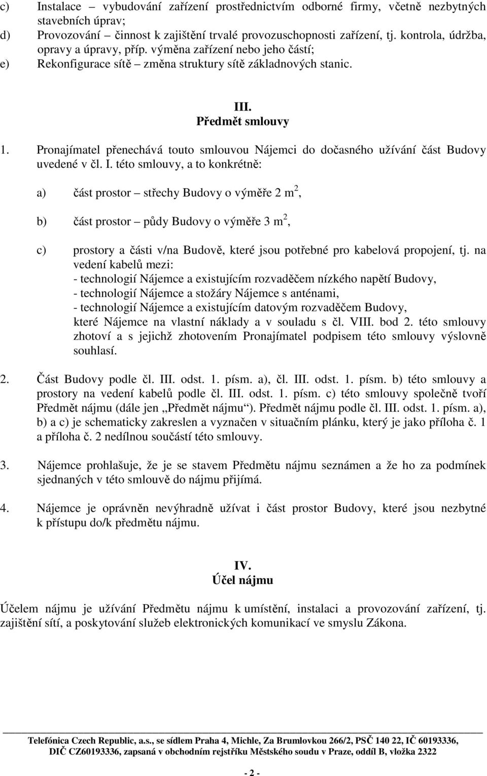 Pronajímatel přenechává touto smlouvou Nájemci do dočasného užívání část Budovy uvedené v čl. I.