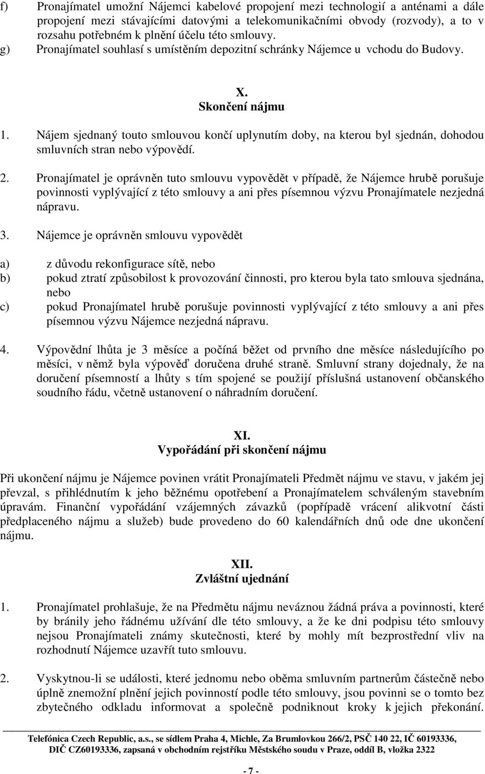 Nájem sjednaný touto smlouvou končí uplynutím doby, na kterou byl sjednán, dohodou smluvních stran nebo výpovědí. 2.