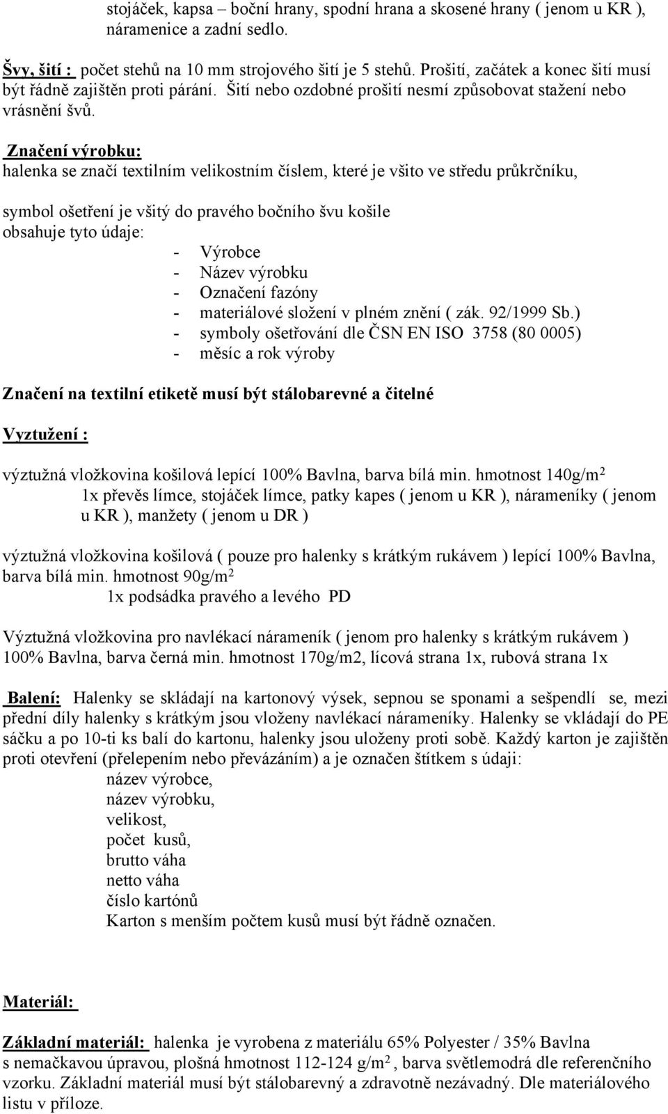 Značení výrobku: halenka se značí textilním velikostním číslem, které je všito ve středu průkrčníku, symbol ošetření je všitý do pravého bočního švu košile obsahuje tyto údaje: - Výrobce - Název