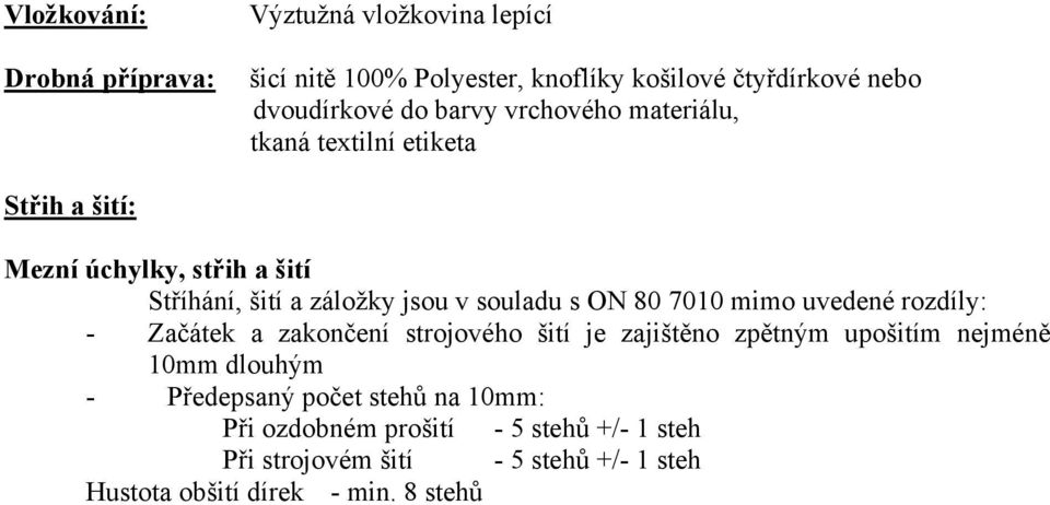 ON 80 7010 mimo uvedené rozdíly: - Začátek a zakončení strojového šití je zajištěno zpětným upošitím nejméně 10mm dlouhým - Předepsaný