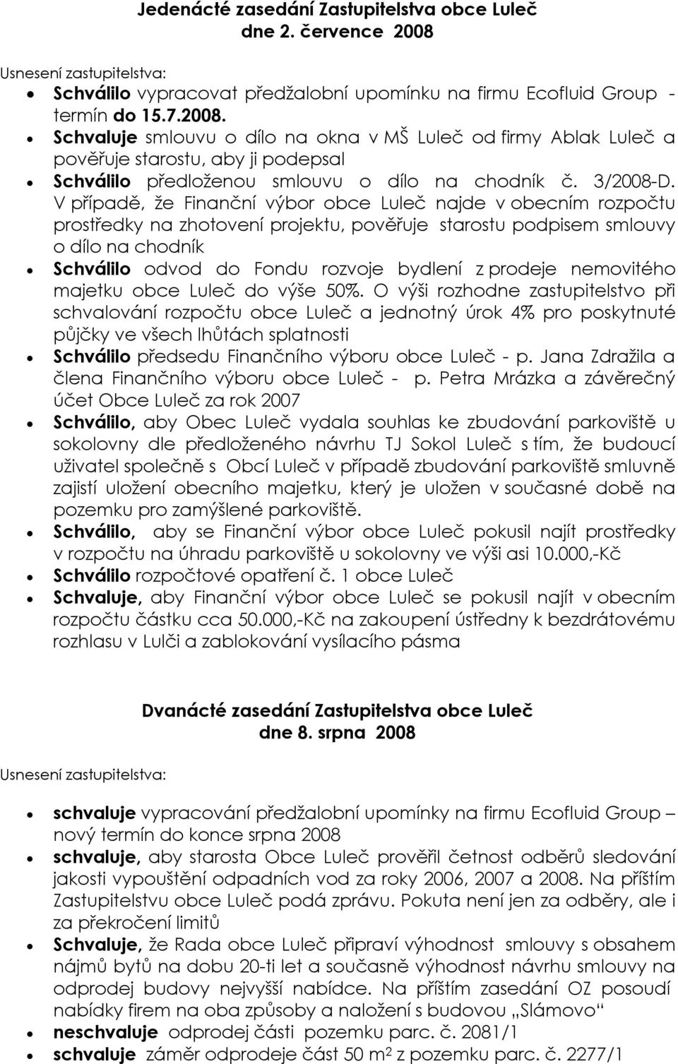 Schvaluje smlouvu o dílo na okna v MŠ Luleč od firmy Ablak Luleč a pověřuje starostu, aby ji podepsal Schválilo předloženou smlouvu o dílo na chodník č. 3/2008-D.