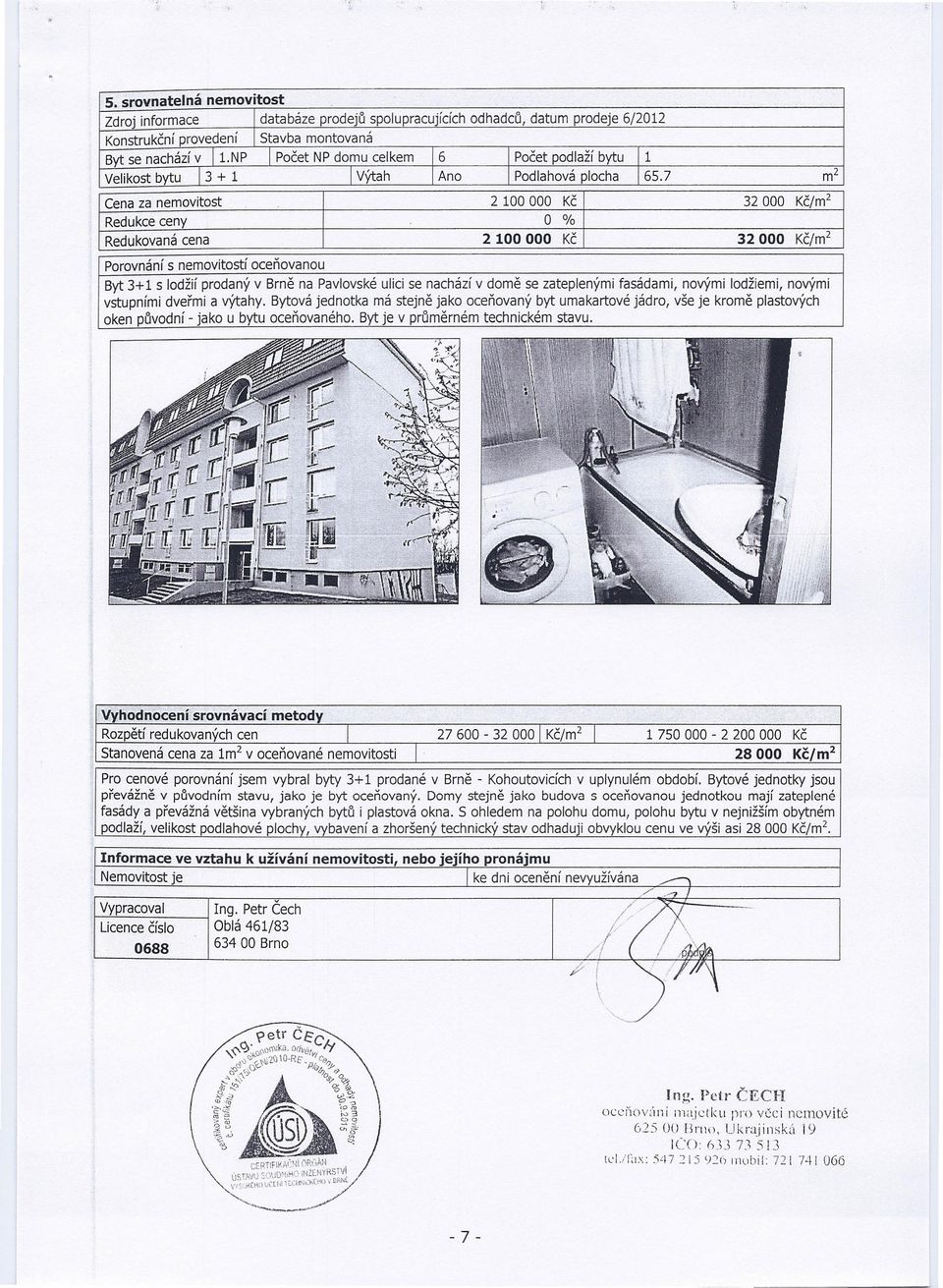 7 Ano Velikost bytu 13 + 1 m2 2 100000 O % 2100000 Cena za nemovitost Redukce ceny Redukovaná cena 32000 /m2 32000 /m2 Porovnání s nemovitostí oceňovanou Byt 3+ 1 s lodžií prodaný v Brně na Pavlovské