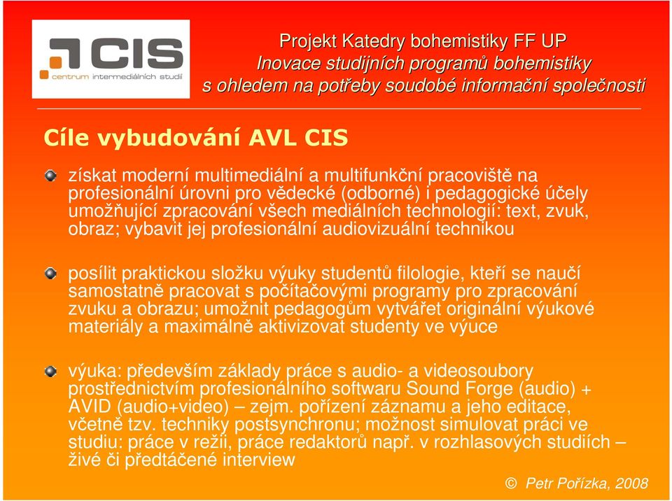 posílit praktickou složku výuky studentů filologie, kteří se naučí samostatně pracovat s počítačovými programy pro zpracování zvuku a obrazu; umožnit pedagogům vytvářet originální výukové materiály a