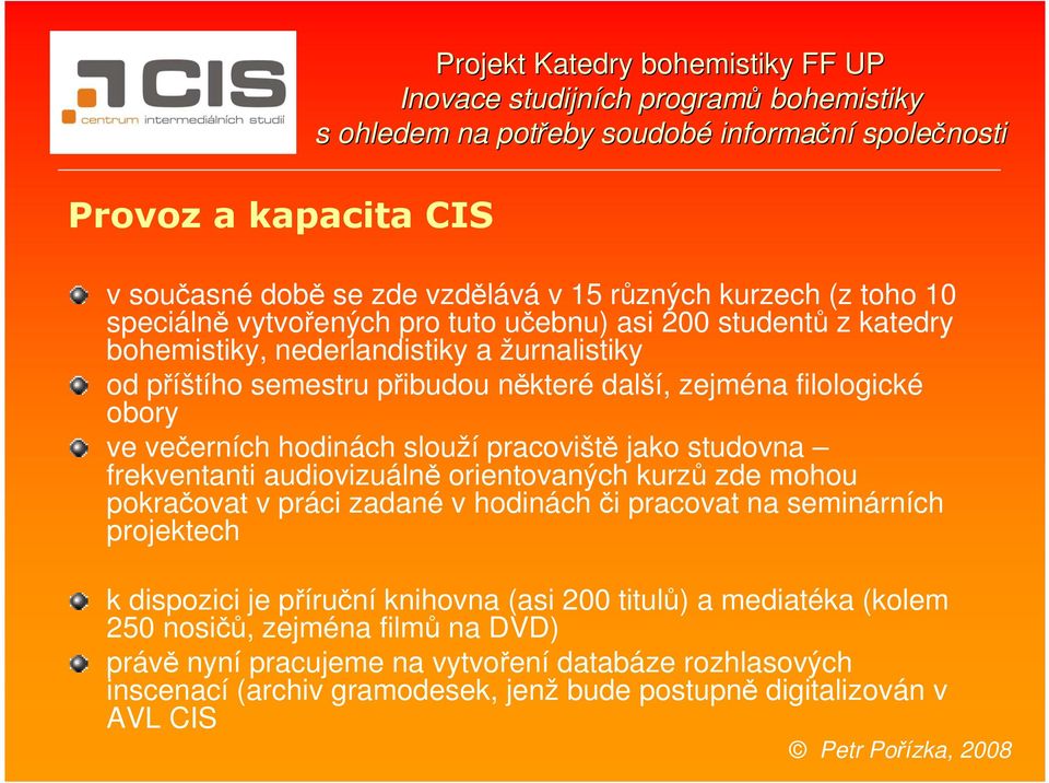 ve večerních hodinách slouží pracoviště jako studovna frekventanti audiovizuálně orientovaných kurzů zde mohou pokračovat v práci zadané v hodinách či pracovat na seminárních projektech k dispozici