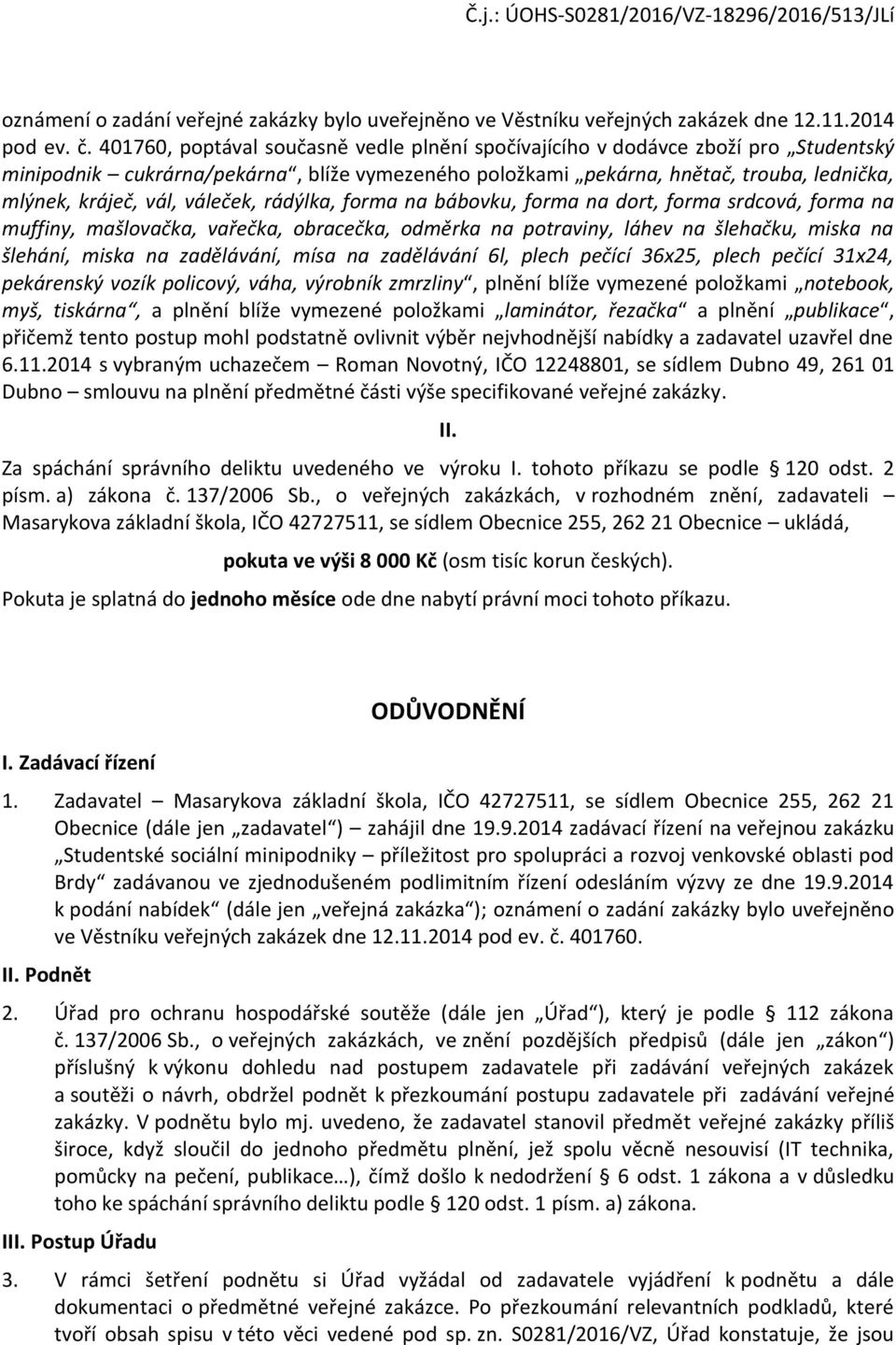 váleček, rádýlka, forma na bábovku, forma na dort, forma srdcová, forma na muffiny, mašlovačka, vařečka, obracečka, odměrka na potraviny, láhev na šlehačku, miska na šlehání, miska na zadělávání,