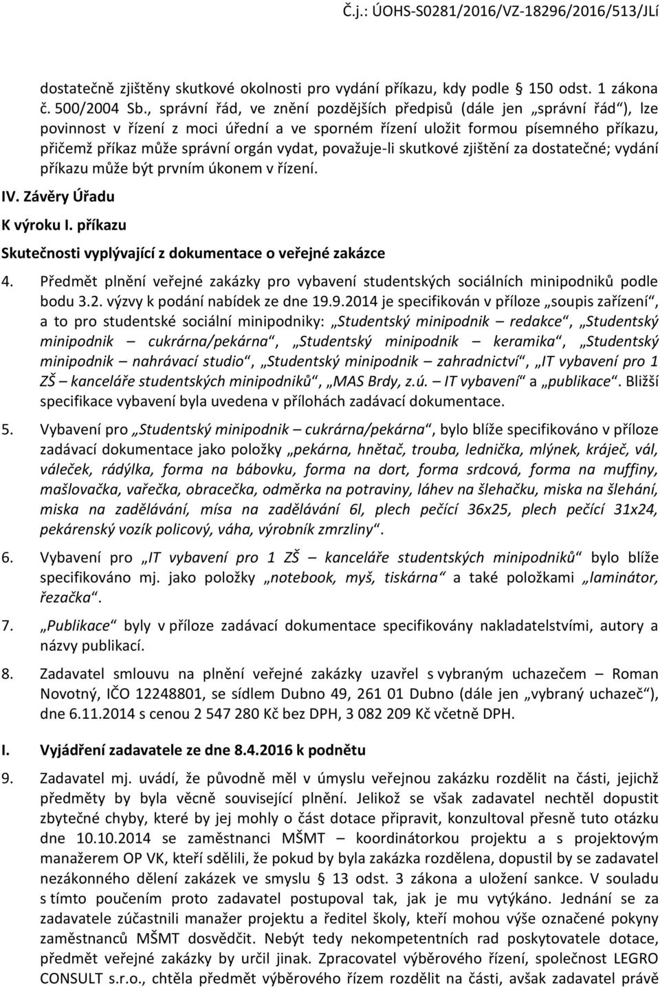 považuje-li skutkové zjištění za dostatečné; vydání příkazu může být prvním úkonem v řízení. IV. Závěry Úřadu K výroku I. příkazu Skutečnosti vyplývající z dokumentace o veřejné zakázce 4.