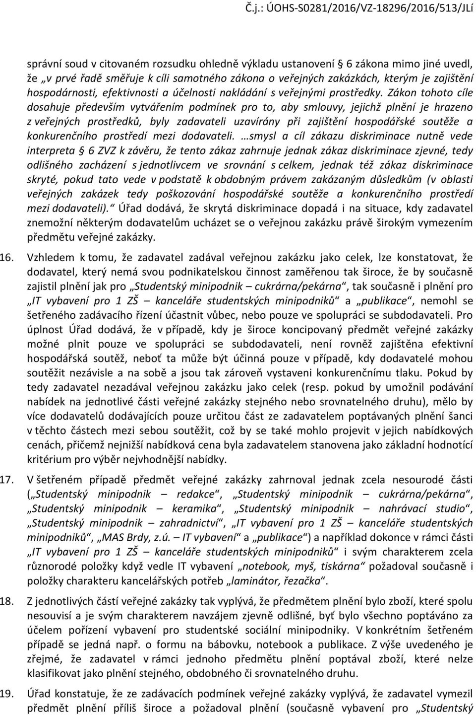 Zákon tohoto cíle dosahuje především vytvářením podmínek pro to, aby smlouvy, jejichž plnění je hrazeno z veřejných prostředků, byly zadavateli uzavírány při zajištění hospodářské soutěže a