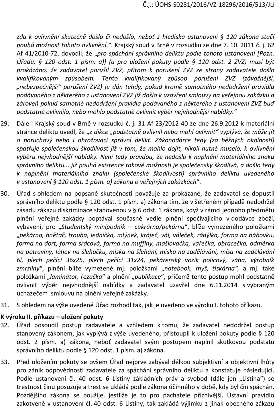 2 ZVZ) musí být prokázáno, že zadavatel porušil ZVZ, přitom k porušení ZVZ ze strany zadavatele došlo kvalifikovaným způsobem.