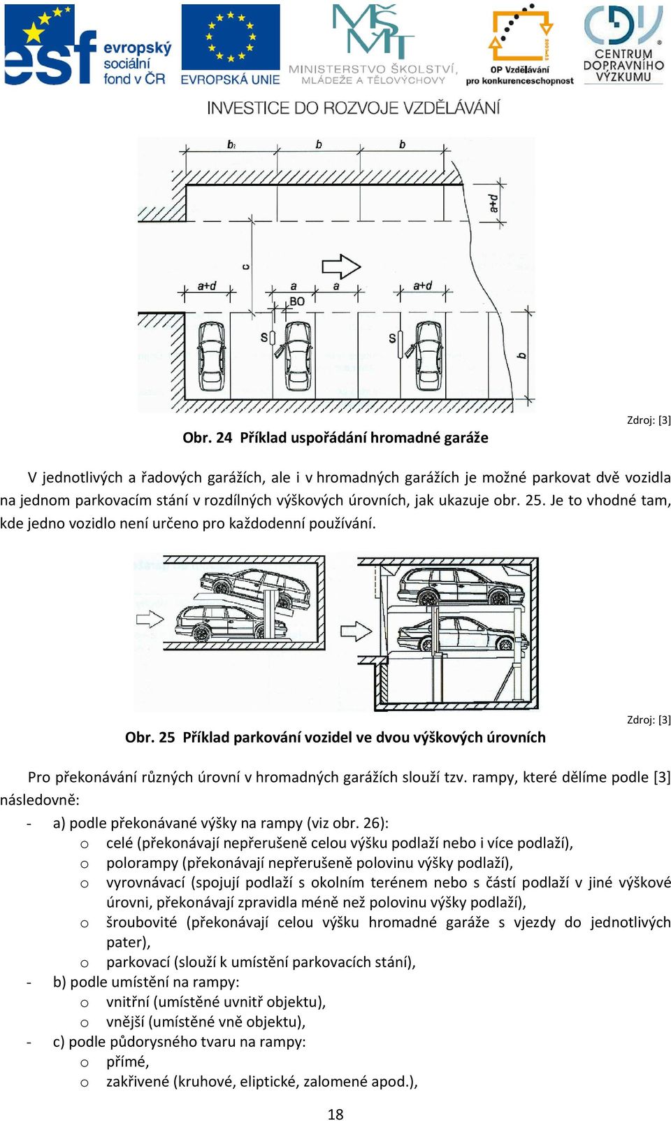 25 Příklad parkování vozidel ve dvou výškových úrovních Zdroj: [3] Pro překonávání různých úrovní v hromadných garážích slouží tzv.