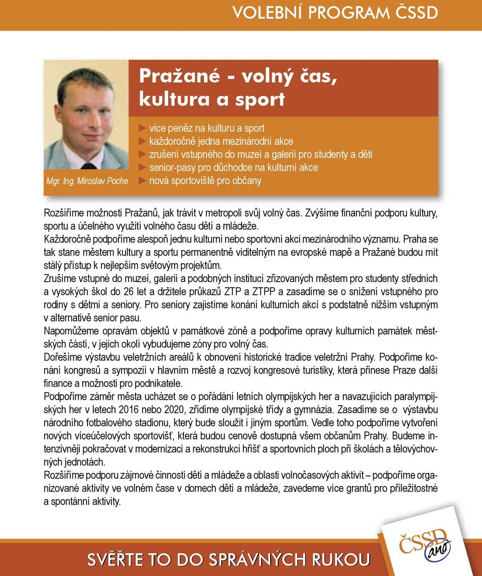 občany Rozšíříme možnosti Pražanů, jak trávit v metropoli svůj volný čas. Zvýšíme finanční podporu kultury, sportu a účelného využití volného času dětí a mládeže.