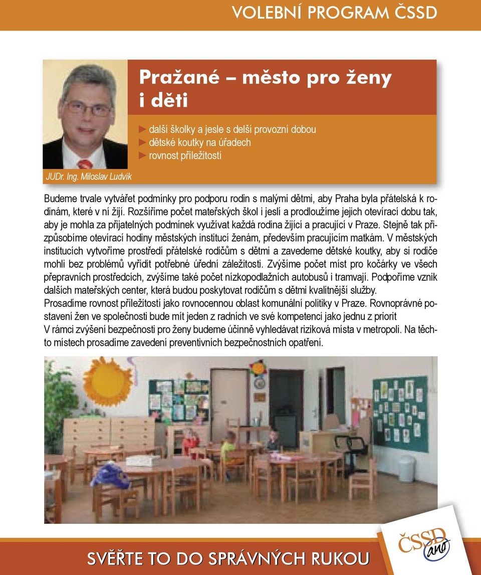 Rozšíříme počet mateřských škol i jeslí a prodloužíme jejich otevírací dobu tak, aby je mohla za přijatelných podmínek využívat každá rodina žijící a pracující v Praze.