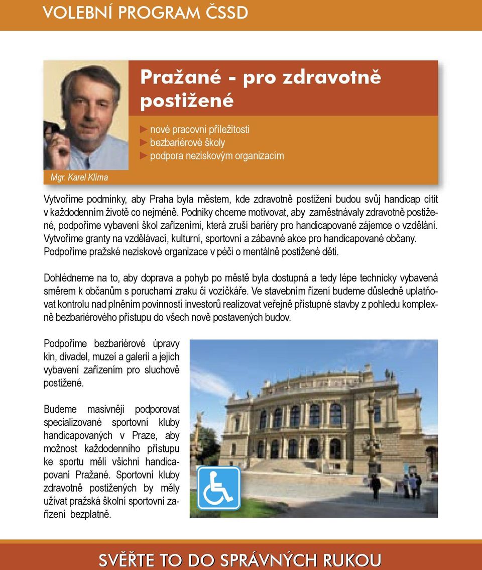 Vytvoříme granty na vzdělávací, kulturní, sportovní a zábavné akce pro handicapované občany. Podpoříme pražské neziskové organizace v péči o mentálně postižené děti.