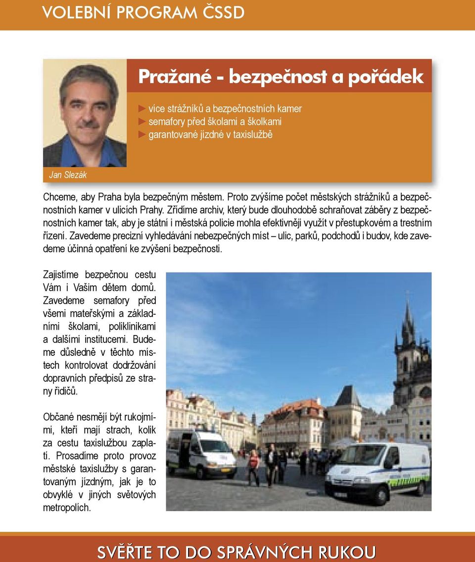 Zřídíme archiv, který bude dlouhodobě schraňovat záběry z bezpečnostních kamer tak, aby je státní i městská policie mohla efektivněji využít v přestupkovém a trestním řízení.