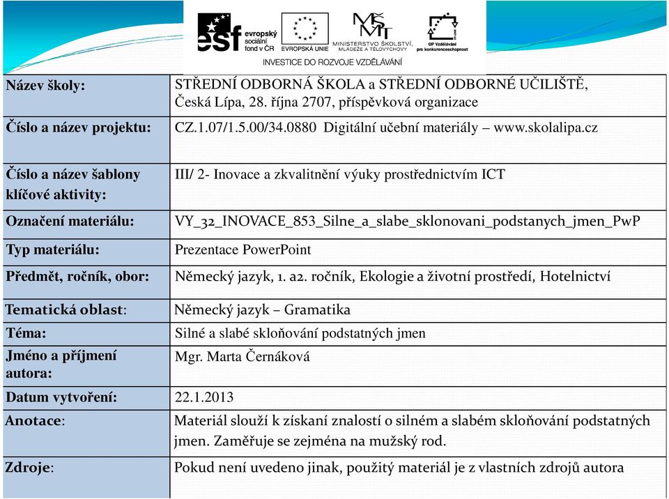 cz Číslo a název šablony klíčové aktivity: Označení materiálu: Typ materiálu: Předmět, ročník, obor: III/ 2- Inovace a zkvalitnění výuky prostřednictvím ICT