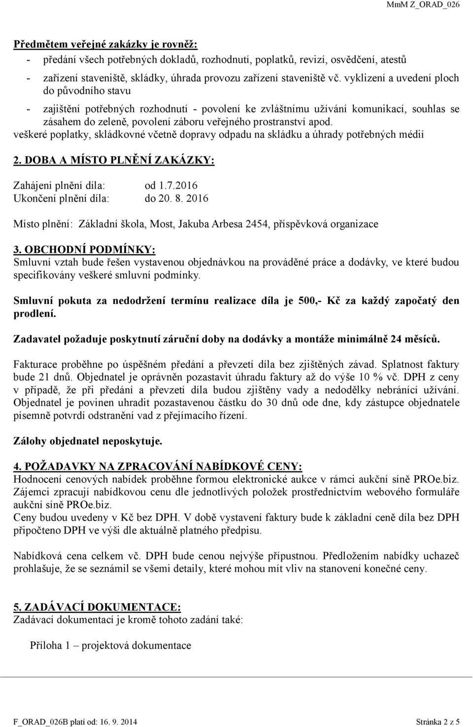 veškeré poplatky, skládkovné včetně dopravy odpadu na skládku a úhrady potřebných médií 2. DOBA A MÍSTO PLNĚNÍ ZAKÁZKY: Zahájení plnění díla: od 1.7.2016 Ukončení plnění díla: do 20. 8.