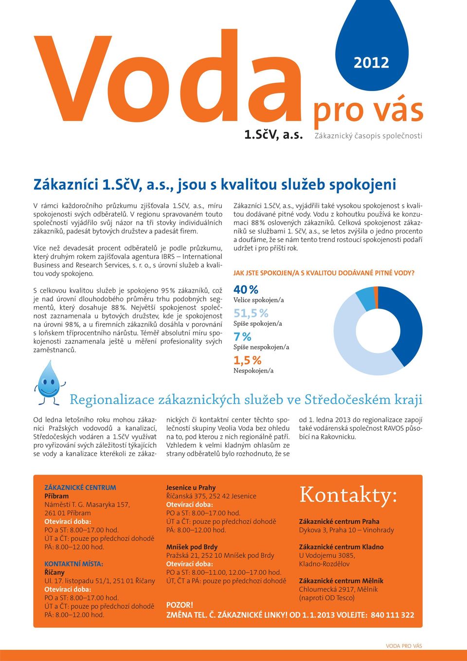 Více než devadesát procent odběratelů je podle průzkumu, který druhým rokem zajišťovala agentura IBRS International Business and Research Services, s. r. o., s úrovní služeb a kvalitou vody spokojeno.