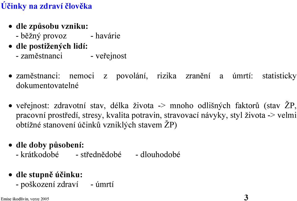 faktorů (stav ŽP, pracovní prostředí, stresy, kvalita potravin, stravovací návyky, styl života -> velmi obtížné stanovení účinků