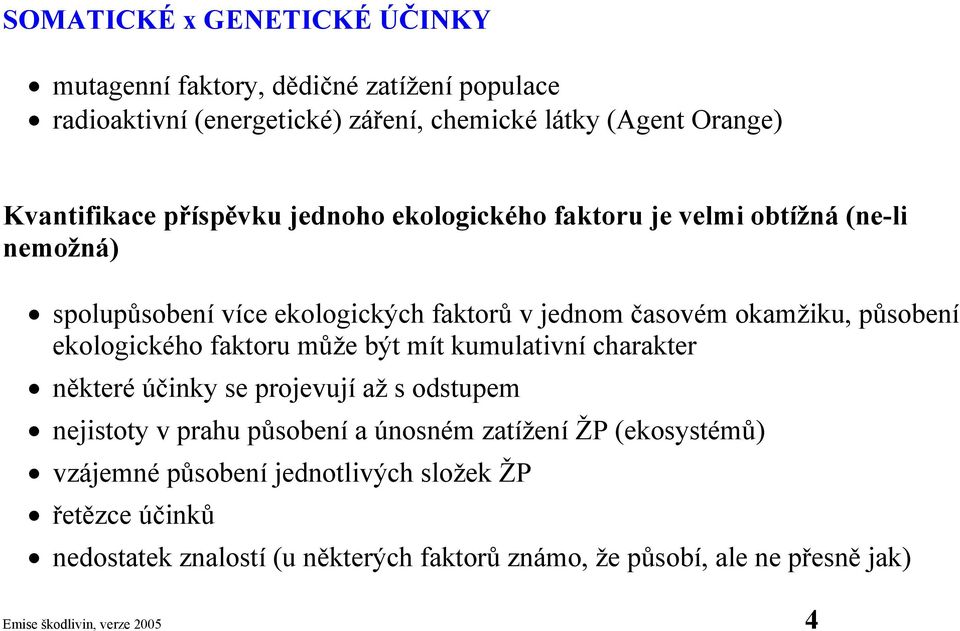 ekologického faktoru může být mít kumulativní charakter některé účinky se projevují až s odstupem nejistoty v prahu působení a únosném zatížení ŽP