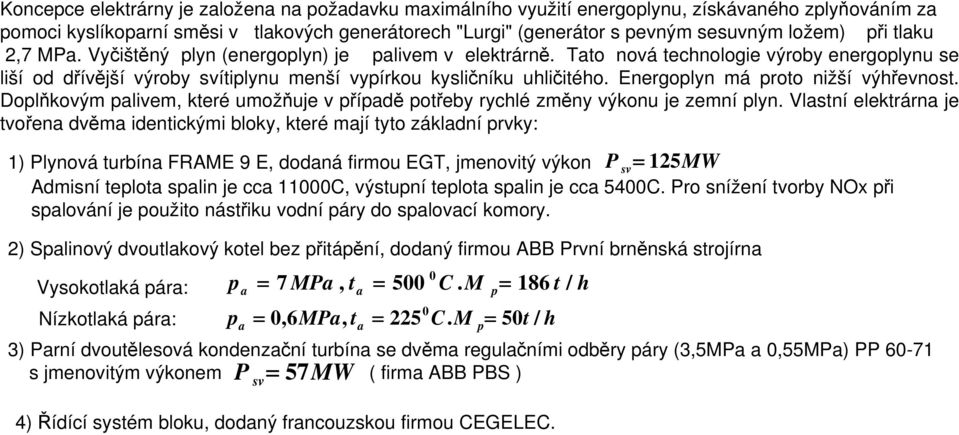 Dolňkovým alivem, které umožňuje v říadě otřeby ryclé změny výkonu je zemní lyn Vlastní elektrárna je tvořena dvěma identickými bloky, které mají tyto základní rvky: ) Plynová turbína FRAE 9 E,