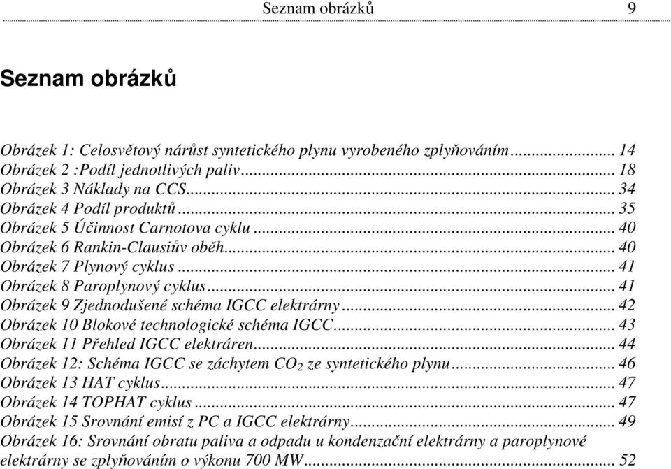 .. 41 Obrázek 9 Zjednodušené schéma IGCC elektrárny... 42 Obrázek 10 Blokové technologické schéma IGCC... 43 Obrázek 11 Přehled IGCC elektráren.