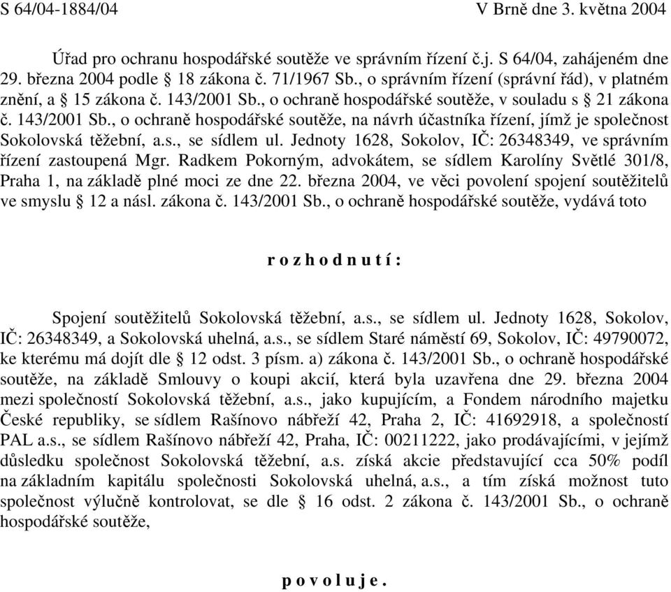 s., se sídlem ul. Jednoty 1628, Sokolov, IČ: 26348349, ve správním řízení zastoupená Mgr. Radkem Pokorným, advokátem, se sídlem Karolíny Světlé 301/8, Praha 1, na základě plné moci ze dne 22.