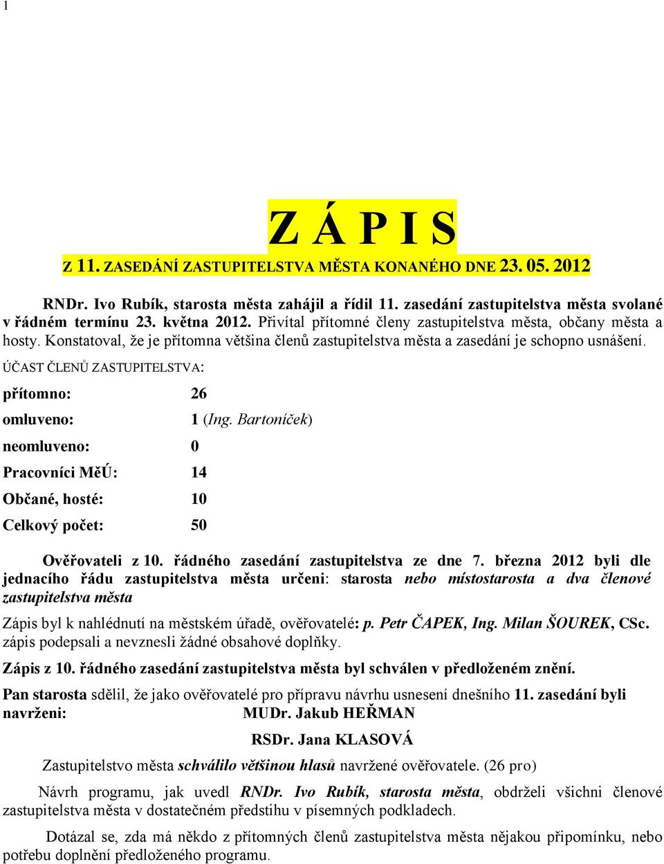 ÚČAST ČLENŮ ZASTUPITELSTVA: přítomno: 26 omluveno: neomluveno: 0 Pracovníci MěÚ: 14 Občané, hosté: 10 Celkový počet: 50 1 (Ing. Bartoníček) Ověřovateli z 10. řádného zasedání zastupitelstva ze dne 7.