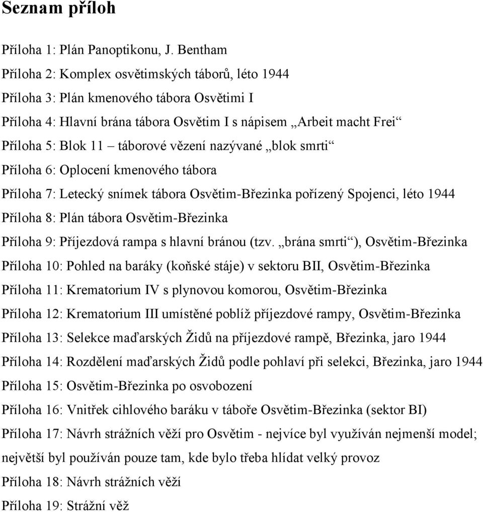 vězení nazývané blok smrti Příloha 6: Oplocení kmenového tábora Příloha 7: Letecký snímek tábora Osvětim-Březinka pořízený Spojenci, léto 1944 Příloha 8: Plán tábora Osvětim-Březinka Příloha 9: