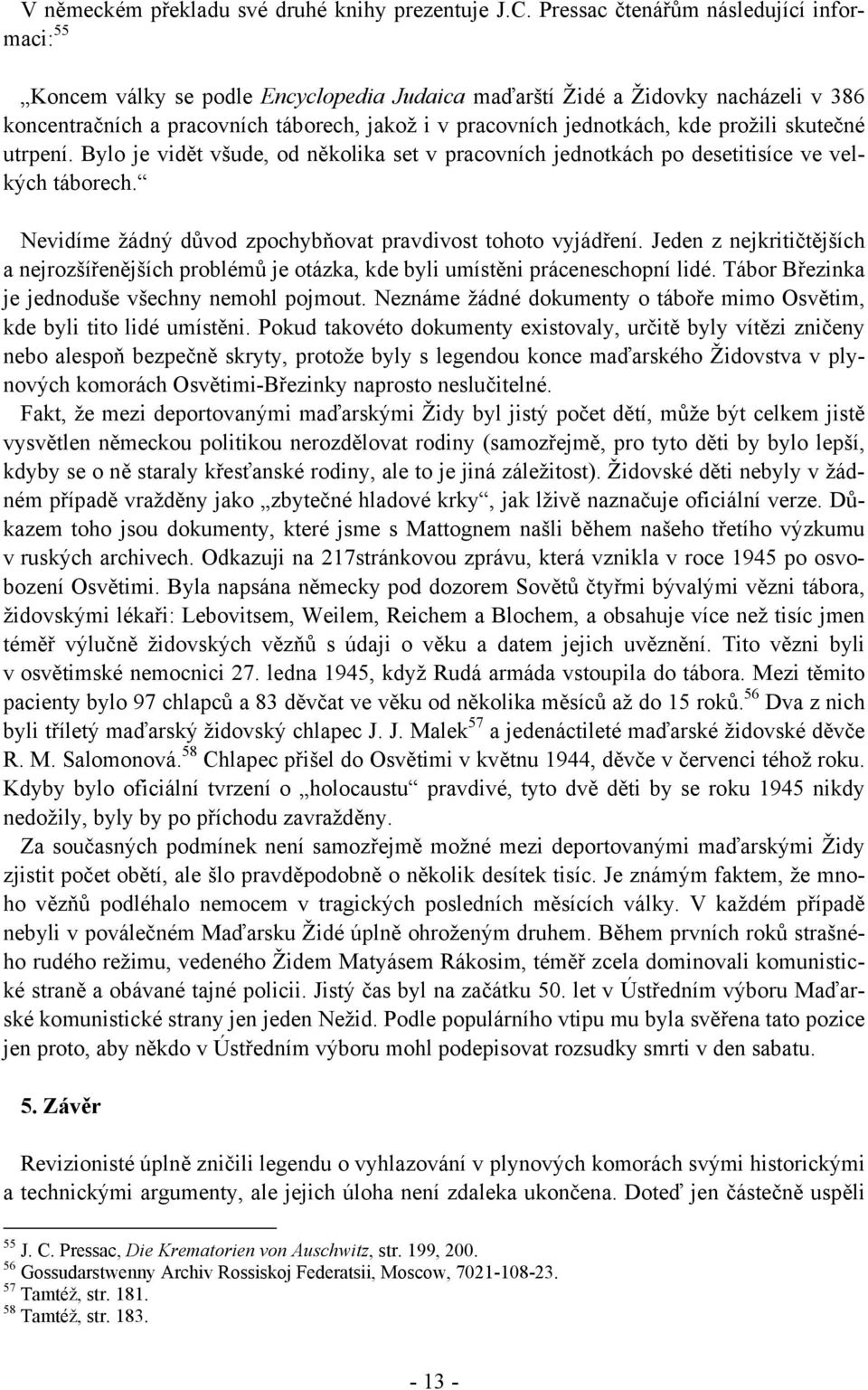 kde prožili skutečné utrpení. Bylo je vidět všude, od několika set v pracovních jednotkách po desetitisíce ve velkých táborech. Nevidíme žádný důvod zpochybňovat pravdivost tohoto vyjádření.