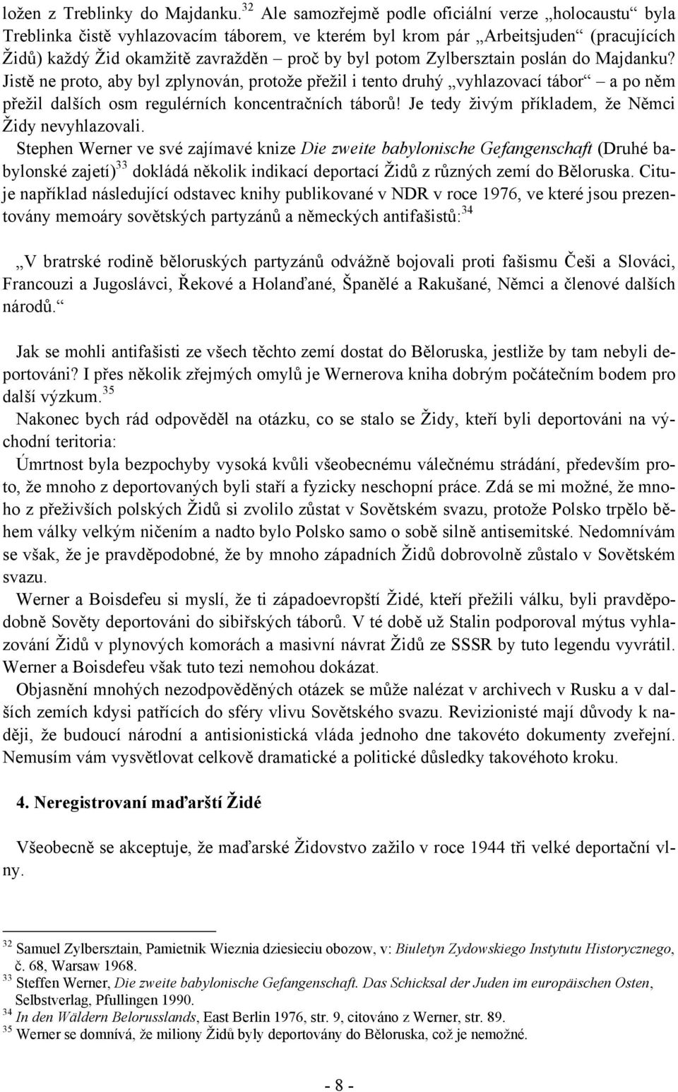 Zylbersztain poslán do Majdanku? Jistě ne proto, aby byl zplynován, protože přežil i tento druhý vyhlazovací tábor a po něm přežil dalších osm regulérních koncentračních táborů!