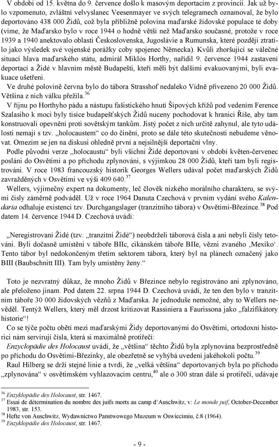 Maďarsko bylo v roce 1944 o hodně větší než Maďarsko současné, protože v roce 1939 a 1940 anektovalo oblasti Československa, Jugoslávie a Rumunska, které později ztratilo jako výsledek své vojenské