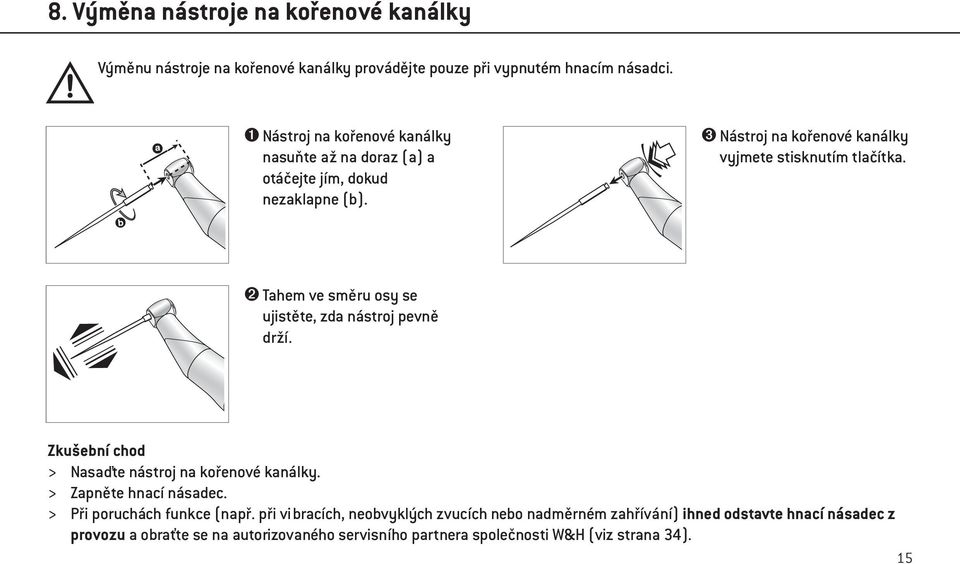 ➋ Tahem ve směru osy se ujistěte, zda nástroj pevně drží. Zkušební chod > Nasaďte nástroj na kořenové kanálky. > Zapněte hnací násadec.